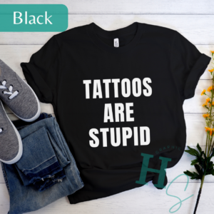 Tattoos Are Stupid Unisex Tee