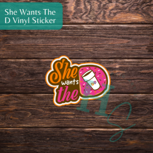 She Wants The D Fancy Vinyl Sticker