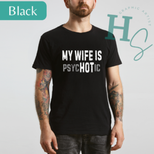 My Wife Is Psychotic Unisex Tee